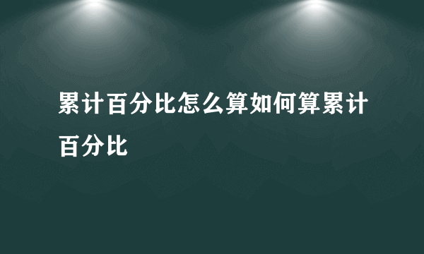 累计百分比怎么算如何算累计百分比