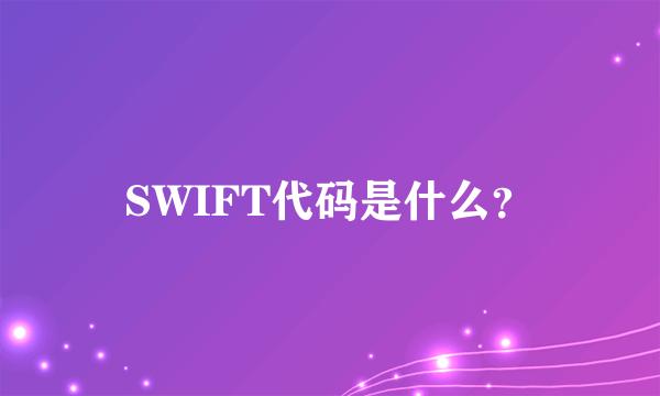 SWIFT代码是什么？