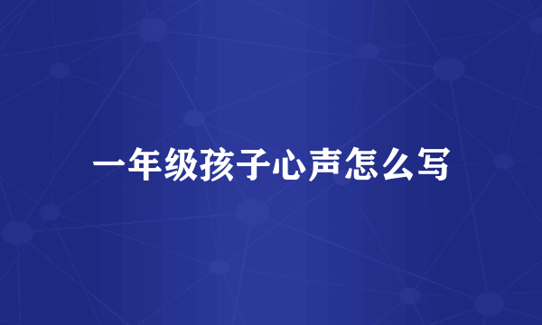 一年级孩子心声怎么写