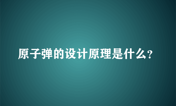 原子弹的设计原理是什么？