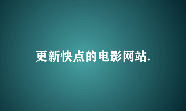 更新快点的电影网站.