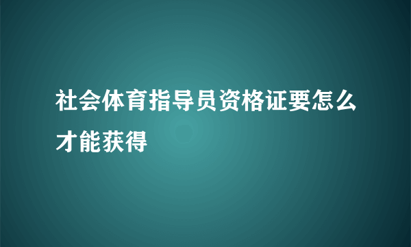 社会体育指导员资格证要怎么才能获得