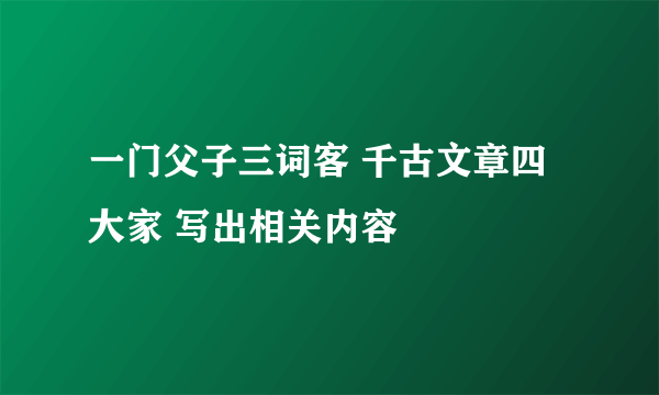 一门父子三词客 千古文章四大家 写出相关内容