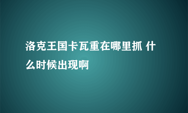 洛克王国卡瓦重在哪里抓 什么时候出现啊