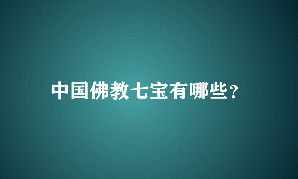 中国佛教七宝有哪些？