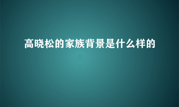 高晓松的家族背景是什么样的