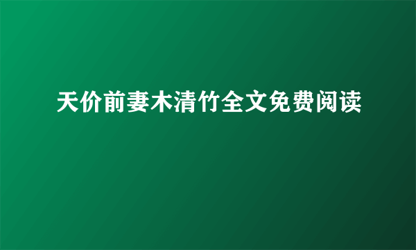 天价前妻木清竹全文免费阅读