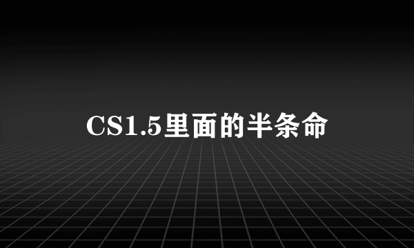 CS1.5里面的半条命