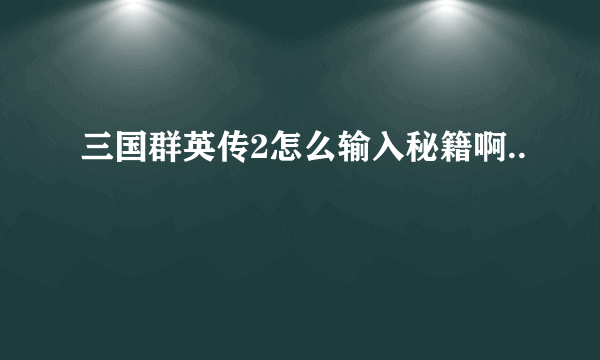 三国群英传2怎么输入秘籍啊..