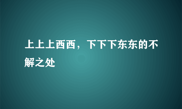 上上上西西，下下下东东的不解之处