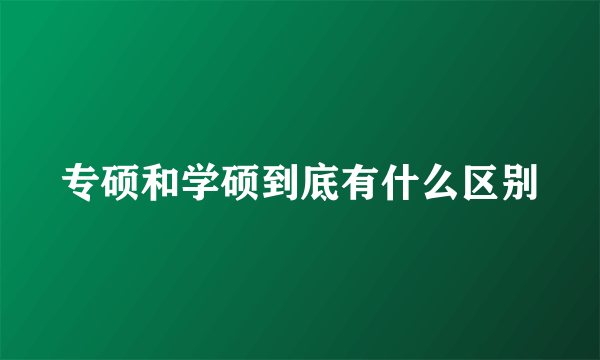 专硕和学硕到底有什么区别