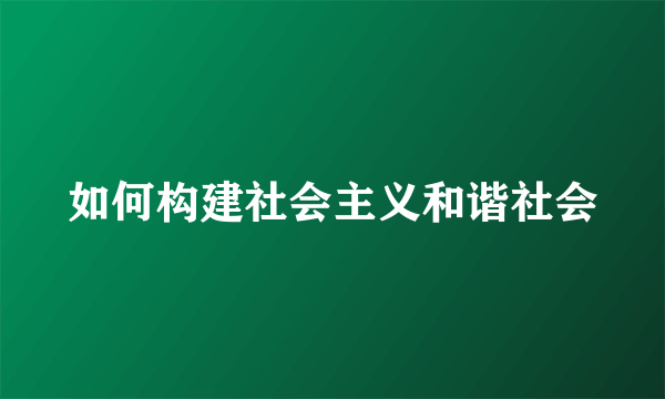 如何构建社会主义和谐社会