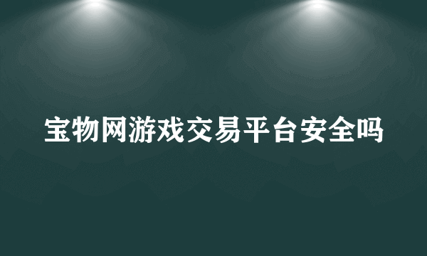 宝物网游戏交易平台安全吗