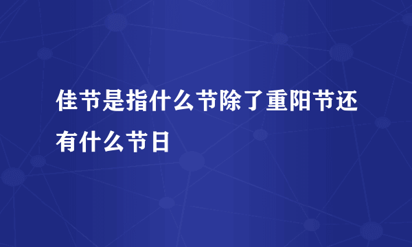 佳节是指什么节除了重阳节还有什么节日