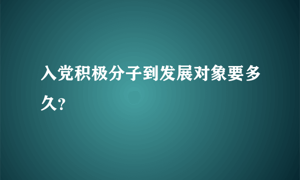 入党积极分子到发展对象要多久？