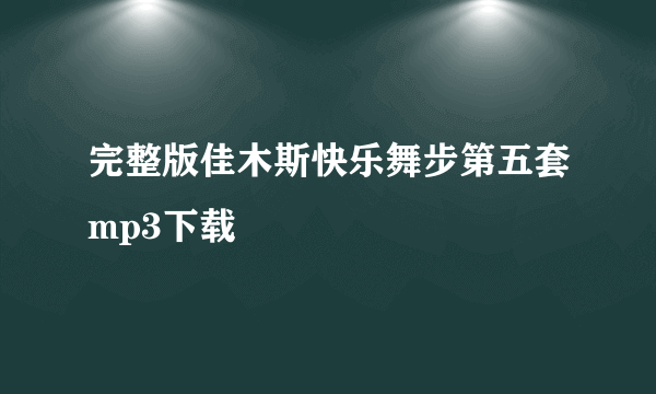 完整版佳木斯快乐舞步第五套mp3下载