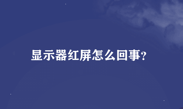 显示器红屏怎么回事？