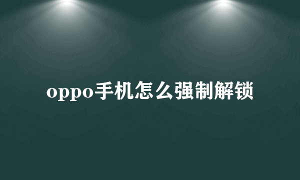 oppo手机怎么强制解锁