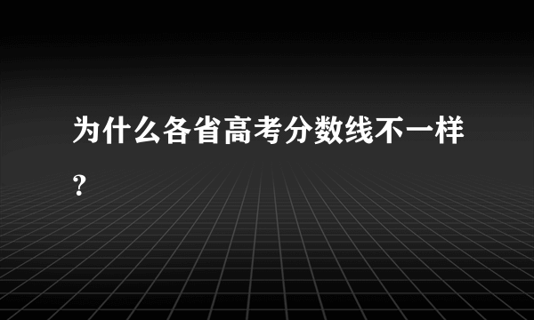 为什么各省高考分数线不一样？