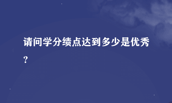 请问学分绩点达到多少是优秀？