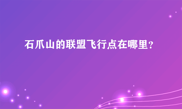 石爪山的联盟飞行点在哪里？