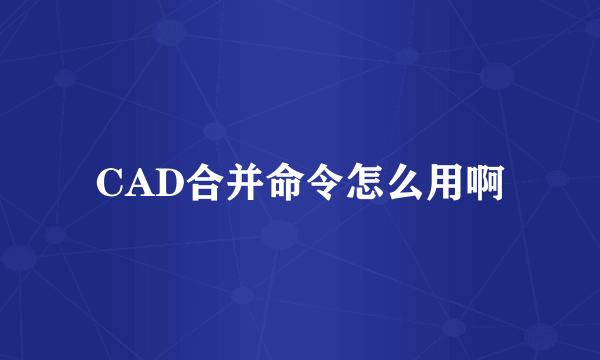 CAD合并命令怎么用啊