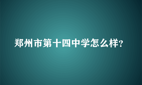 郑州市第十四中学怎么样？