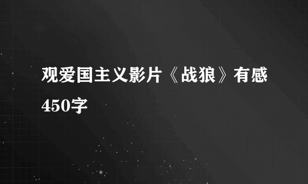 观爱国主义影片《战狼》有感450字