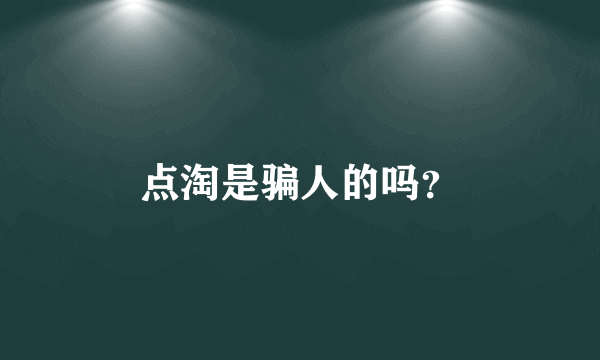 点淘是骗人的吗？