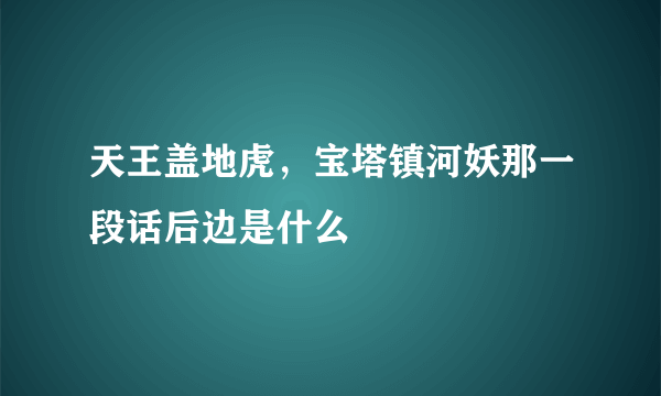 天王盖地虎，宝塔镇河妖那一段话后边是什么