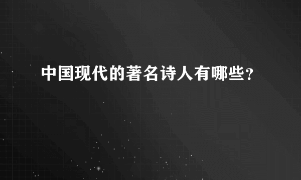 中国现代的著名诗人有哪些？