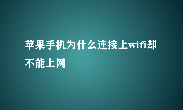 苹果手机为什么连接上wifi却不能上网