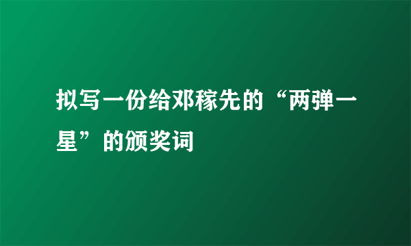 拟写一份给邓稼先的“两弹一星”的颁奖词