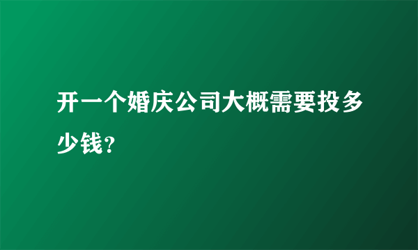 开一个婚庆公司大概需要投多少钱？