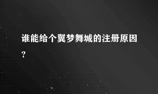 谁能给个翼梦舞城的注册原因？