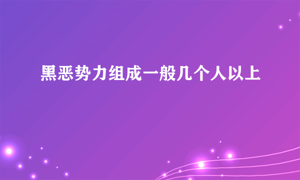 黑恶势力组成一般几个人以上