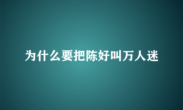 为什么要把陈好叫万人迷