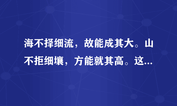 海不择细流，故能成其大。山不拒细壤，方能就其高。这是什么意思