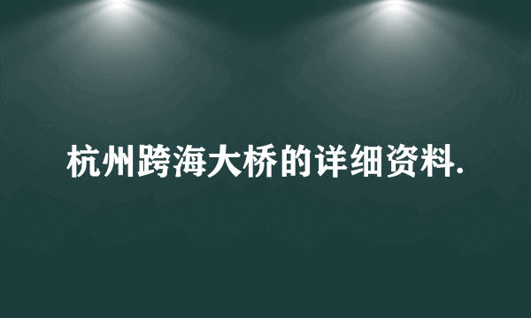 杭州跨海大桥的详细资料.