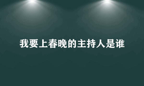 我要上春晚的主持人是谁