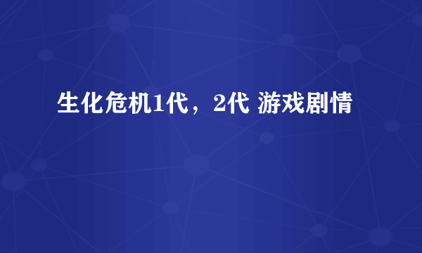 生化危机1代，2代 游戏剧情