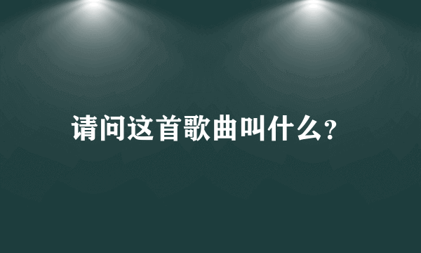 请问这首歌曲叫什么？