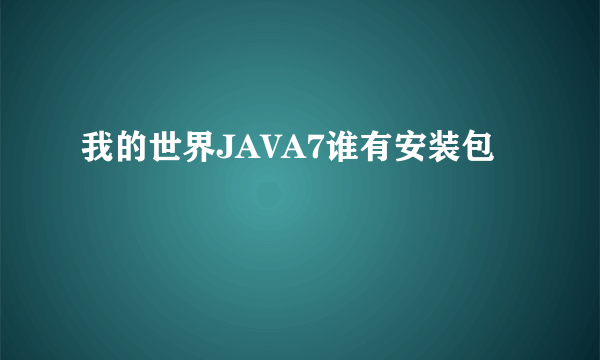 我的世界JAVA7谁有安装包