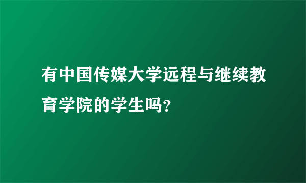 有中国传媒大学远程与继续教育学院的学生吗？