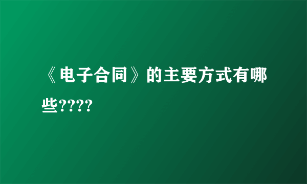 《电子合同》的主要方式有哪些????