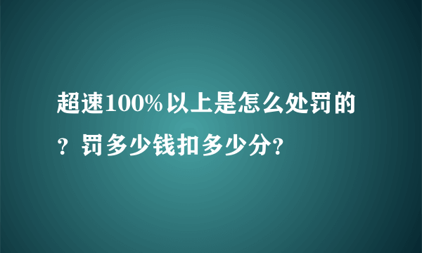 超速100%以上是怎么处罚的？罚多少钱扣多少分？