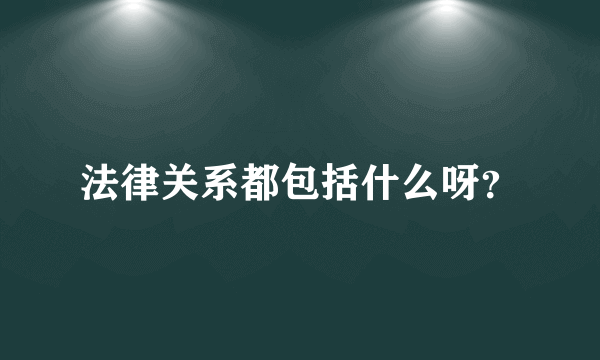 法律关系都包括什么呀？