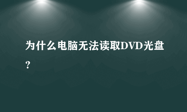 为什么电脑无法读取DVD光盘？