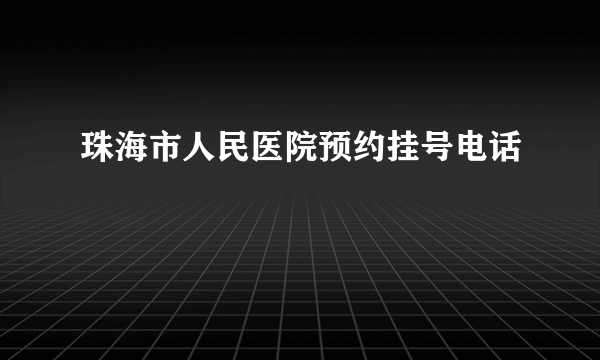 珠海市人民医院预约挂号电话