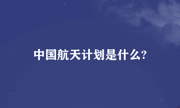 中国航天计划是什么?